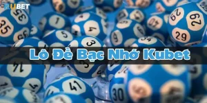 lô đề bạc nhớ kubet